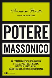 Potere massonico. La «fratellanza» che comanda l’Italia: politica, finanza, industria, mass media, magistratura, crimine organizzato