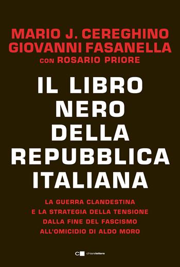 Il libro nero della Repubblica italiana. La guerra clandestina e la strategia della tensione dalla fine del fascismo all'omicidio di Aldo Moro - Mario José Cereghino, Giovanni Fasanella, Rosario Priore - Libro Chiarelettere 2021, Principioattivo | Libraccio.it