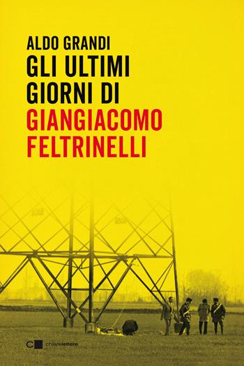Gli ultimi giorni di Giangiacomo Feltrinelli - Aldo Grandi - Libro Chiarelettere 2022, Reverse | Libraccio.it