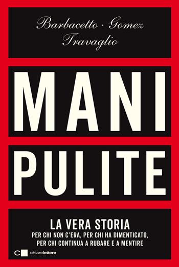 Mani pulite. La vera storia. Per chi non c'era, per chi ha dimenticato, per chi continua a rubare e a mentire. Nuova ediz. - Gianni Barbacetto, Peter Gomez, Marco Travaglio - Libro Chiarelettere 2022, Principioattivo | Libraccio.it