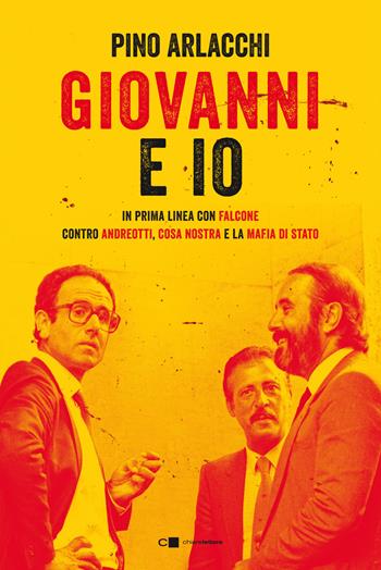 Giovanni e io. In prima linea con Falcone contro Andreotti, Cosa nostra e la mafia di Stato - Pino Arlacchi - Libro Chiarelettere 2022, Reverse | Libraccio.it