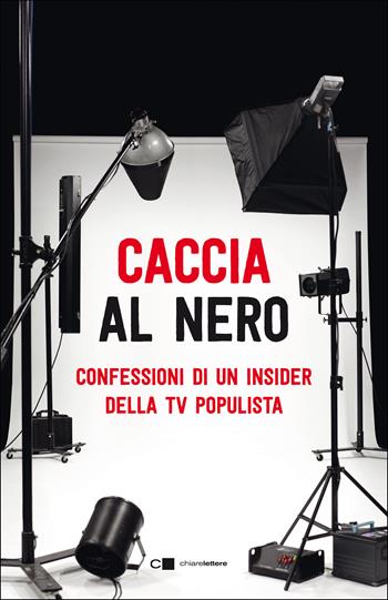 Caccia al nero. Confessioni di un insider della TV populista  - Libro Chiarelettere 2022, Reverse | Libraccio.it
