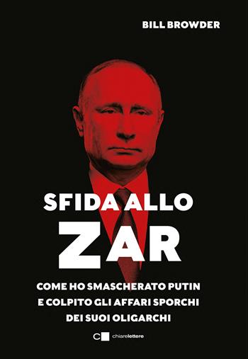 Sfida allo Zar. Come ho smascherato Putin e colpito gli affari sporchi dei suoi oligarchi - Bill Browder - Libro Chiarelettere 2022, Principioattivo | Libraccio.it