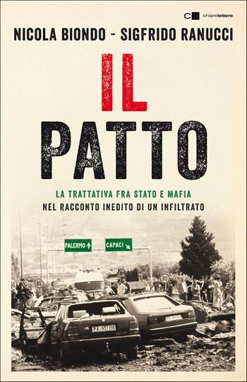 Il patto. La trattativa Stato e mafia nel racconto inedito di un infiltrato - Nicola Biondo, Sigfrido Ranucci - Libro Chiarelettere 2022, Principioattivo | Libraccio.it