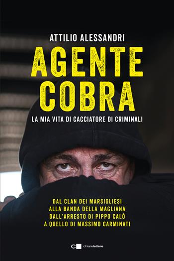 Agente Cobra. La mia vita da cacciatore di criminali - Attilio Alessandri - Libro Chiarelettere 2023, Reverse | Libraccio.it