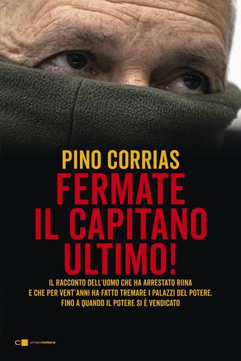 Hanno fermato il Capitano Ultimo. Il racconto dell'uomo che ha arrestato Totò Riina e ha fatto tremare i palazzi del potere fino a quando il potere si è vendicato. Nuova ediz. - Pino Corrias - Libro Chiarelettere 2023, Reverse | Libraccio.it