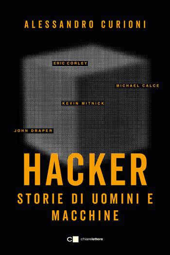 Hacker. Storie di uomini e macchine - Alessandro Curioni - Libro Chiarelettere 2024, Narrazioni | Libraccio.it