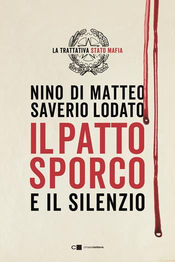 Il patto sporco e il silenzio. Il processo Stato-mafia nel racconto di un suo protagonista - Nino Di Matteo, Saverio Lodato - Libro Chiarelettere 2022, Principioattivo | Libraccio.it