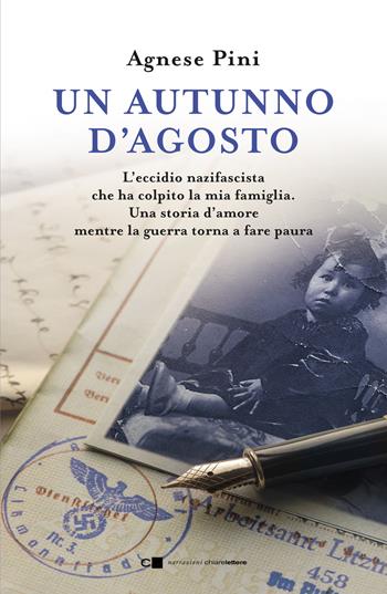 Un autunno d'agosto. L'eccidio nazifascista che ha colpito la mia famiglia. Una storia d'amore mentre la guerra torna a fare paura - Agnese Pini - Libro Chiarelettere 2023, Narrazioni | Libraccio.it