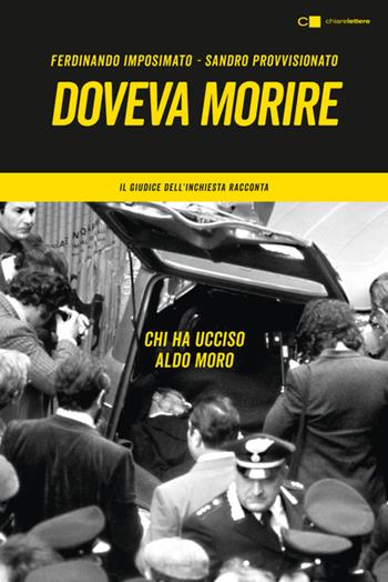 Doveva morire. Chi ha ucciso Aldo Moro. Il giudice dell'inchiesta racconta - Ferdinando Imposimato, Sandro Provvisionato - Libro Chiarelettere 2023, Principioattivo | Libraccio.it