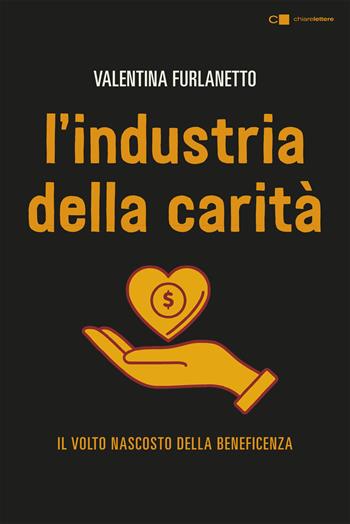 L'industria della carità. Nuova ediz. - Valentina Furlanetto - Libro Chiarelettere 2023, Principioattivo | Libraccio.it