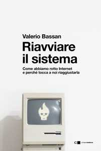 Riavviare Il Sistema. Come Abbiamo Rotto Internet E Perché Tocca ...