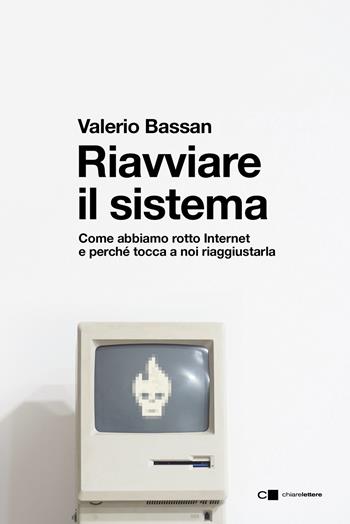 Riavviare il sistema. Come abbiamo rotto Internet e perché tocca a noi riaggiustarla - Valerio Bassan - Libro Chiarelettere 2024, Reverse | Libraccio.it