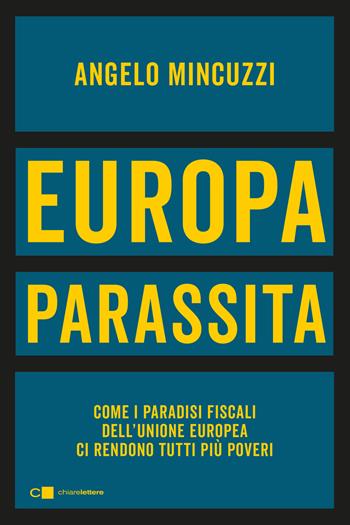 Europa parassita. Come i paradisi fiscali dell'Unione europea ci rendono tutti più poveri - Angelo Mincuzzi - Libro Chiarelettere 2024, Principioattivo | Libraccio.it