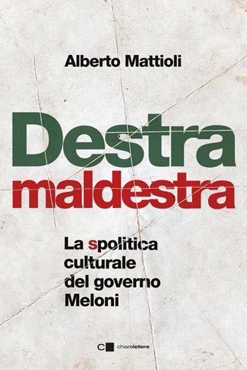 Destra maldestra. La spolitica culturale del governo Meloni - Alberto Mattioli - Libro Chiarelettere 2024, Principioattivo | Libraccio.it