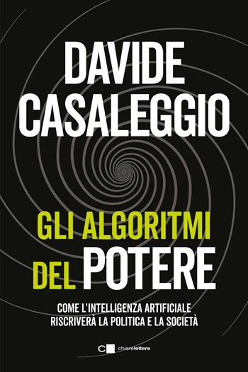 Gli algoritmi del potere. Come l'intelligenza artificiale riscriverà la politica e la società - Davide Casaleggio - Libro Chiarelettere 2024, Principioattivo | Libraccio.it