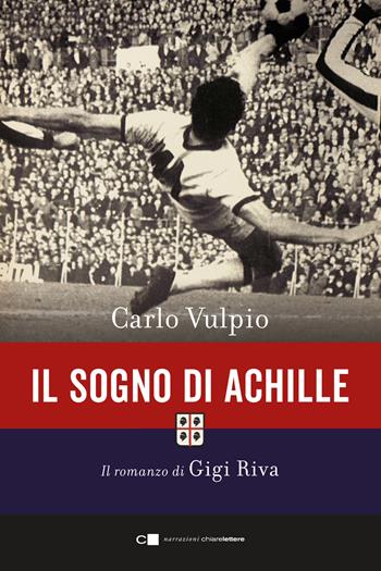 Il sogno di Achille. Il romanzo di Gigi Riva - Carlo Vulpio - Libro Chiarelettere 2024, Narrazioni | Libraccio.it