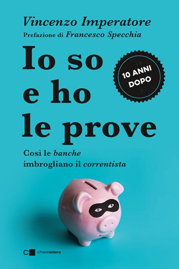 Io so e ho le prove. Così le banche imbrogliano il correntista - Vincenzo Imperatore - Libro Chiarelettere 2024, Principioattivo | Libraccio.it