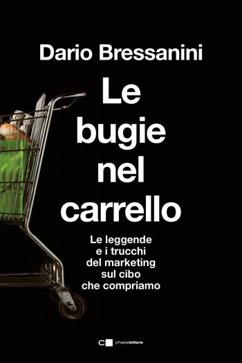 Le bugie nel carrello. Per una spesa più consapevole. Le leggende e i trucchi del marketing sul cibo che compriamo - Dario Bressanini - Libro Chiarelettere 2025, Tascabili | Libraccio.it