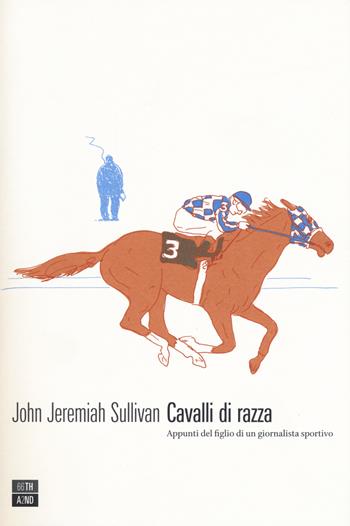 Cavalli di razza. Appunti del figlio di un giornalista sportivo - John Jeremiah Sullivan - Libro 66thand2nd 2018, Vite inattese | Libraccio.it