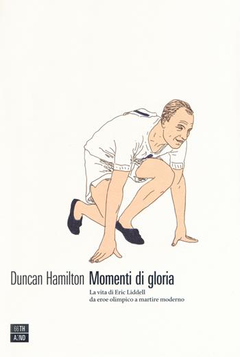Momenti di gloria. La vita di Eric Liddell da eroe olimpico a martire moderno - Duncan Hamilton - Libro 66thand2nd 2018, Vite inattese | Libraccio.it