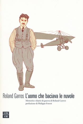 L'uomo che baciava le nuvole. Memorie e diario di guerra di Roland Garros - Roland Garros - Libro 66thand2nd 2018, Vite inattese | Libraccio.it