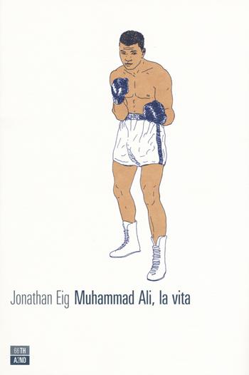 Muhammad Ali, la vita - Jonathan Eig - Libro 66thand2nd 2019, Vite inattese | Libraccio.it