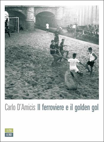 Il ferroviere e il golden gol - Carlo D'Amicis - Libro 66thand2nd 2019, Attese | Libraccio.it