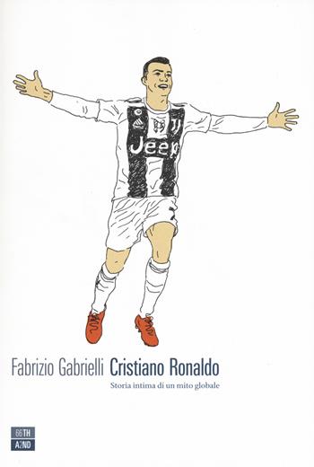 Cristiano Ronaldo. Storia intima di un mito globale - Fabrizio Gabrielli - Libro 66thand2nd 2019, Vite inattese | Libraccio.it