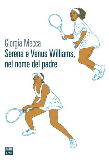 Serena e Venus Williams, nel nome del padre - Giorgia Mecca - Libro 66thand2nd 2021, Vite inattese | Libraccio.it