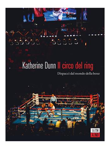 Il circo del ring. Dispacci dal mondo della boxe - Katherine Dunn - Libro 66thand2nd 2021, Attese | Libraccio.it