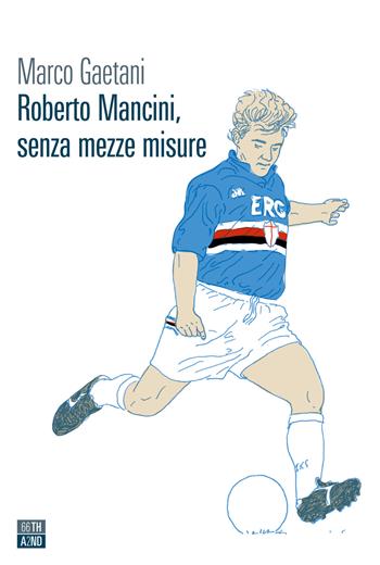 Roberto Mancini, senza mezze misure - Marco Gaetani - Libro 66thand2nd 2021, Vite inattese | Libraccio.it