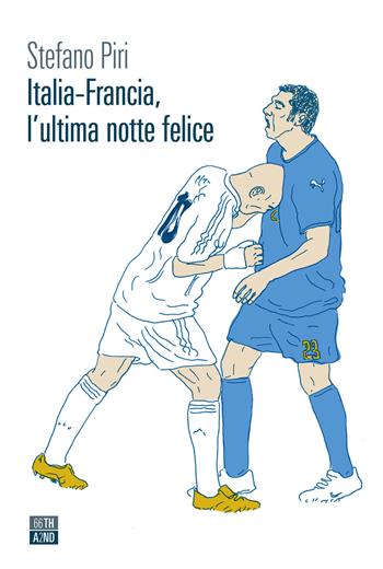 Italia-Francia, l'ultima notte felice - Stefano Piri - Libro 66thand2nd 2021, Vite inattese | Libraccio.it