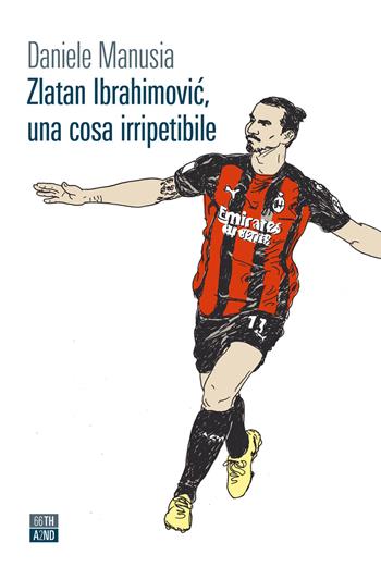 Zlatan Ibrahimovic, una cosa irripetibile - Daniele Manusia - Libro 66thand2nd 2021, Vite inattese | Libraccio.it