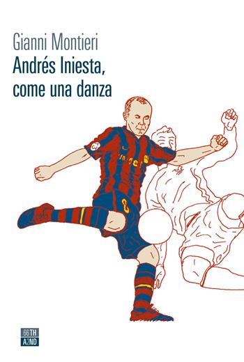 Andrés Iniesta, come una danza - Gianni Montieri - Libro 66thand2nd 2021, Vite inattese | Libraccio.it