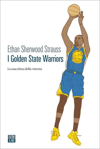 I Golden State Warriors. La macchina della vittoria - Ethan Sherwood Strauss - Libro 66thand2nd 2021, Vite inattese | Libraccio.it