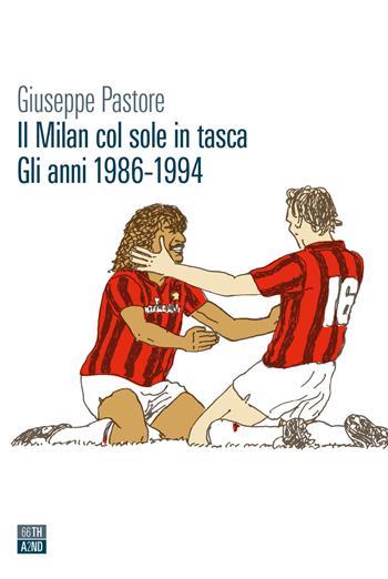 Il Milan col sole in tasca. Gli anni 1986-1994 - Giuseppe Pastore - Libro 66thand2nd 2022, Vite inattese | Libraccio.it
