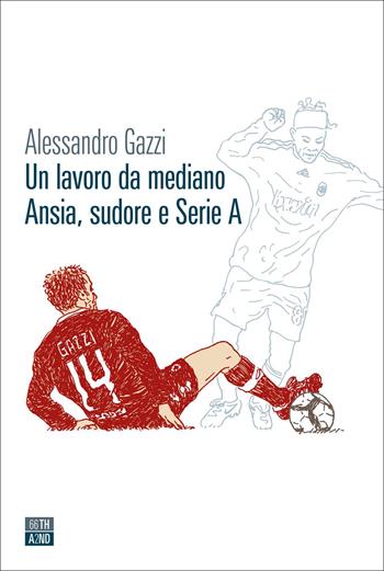 Un lavoro da mediano. Ansia, sudore e Serie A - Alessandro Gazzi - Libro 66thand2nd 2022, Vite inattese | Libraccio.it