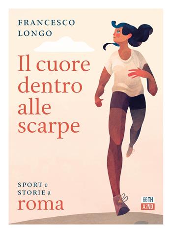 Il cuore dentro alle scarpe. Sport e storie a Roma - Francesco Longo - Libro 66thand2nd 2022, Attese | Libraccio.it