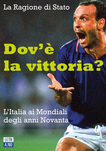 Dov'è la vittoria? L'Italia ai Mondiali degli anni Novanta - La Ragione di Stato - Libro 66thand2nd 2022, Attese | Libraccio.it