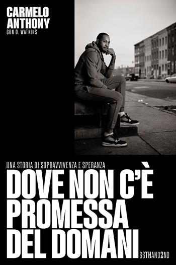 Dove non c'è promessa del domani. Una storia di sopravvivenza e speranza - Carmelo Anthony, D. Watkins - Libro 66thand2nd 2023, Vite inattese | Libraccio.it