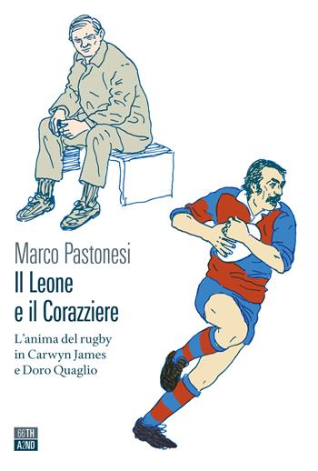 Il leone e il corazziere. L'anima del rugby in Carwyn James e Doro Quaglio - Marco Pastonesi - Libro 66thand2nd 2022, Vite inattese | Libraccio.it