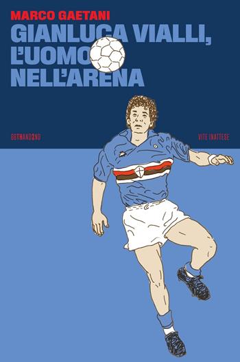 Gianluca Vialli, l'uomo nell'arena - Marco Gaetani - Libro 66thand2nd 2023, Vite inattese | Libraccio.it