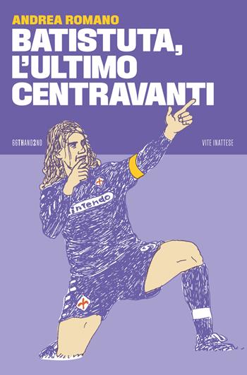 Batistuta, l'ultimo centravanti - Andrea Romano - Libro 66thand2nd 2023, Vite inattese | Libraccio.it