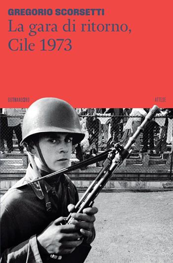 La gara di ritorno, Cile 1973 - Gregorio Scorsetti - Libro 66thand2nd 2023, Attese | Libraccio.it