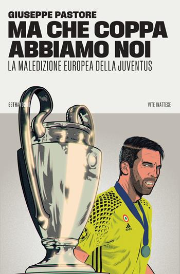 Ma che Coppa abbiamo noi. La maledizione europea della Juventus - Giuseppe Pastore - Libro 66thand2nd 2023, Vite inattese | Libraccio.it