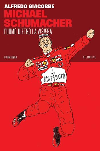 Michael Schumacher. L'uomo dietro la visiera - Alfredo Giacobbe - Libro 66thand2nd 2023, Vite inattese | Libraccio.it