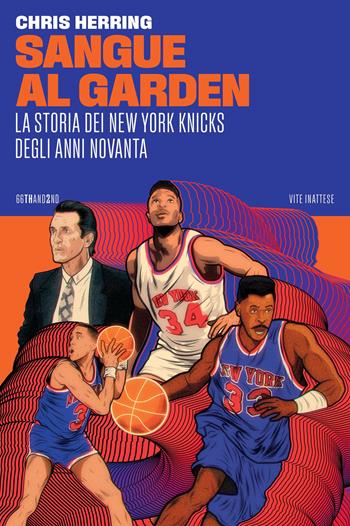 Sangue al Garden. La storia dei New York Knicks degli anni Novanta - Chris Herring - Libro 66thand2nd 2023, Vite inattese | Libraccio.it