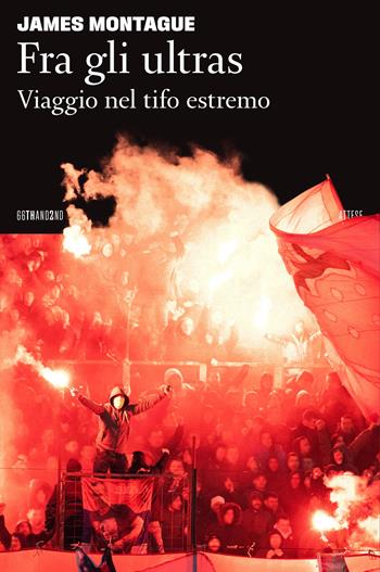 Fra gli ultras. Viaggio nel tifo estremo - James Montague - Libro 66thand2nd 2024, Attese | Libraccio.it