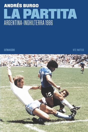 La partita. Argentina-Inghilterra 1986 - Andrés Burgo - Libro 66thand2nd 2024, Vite inattese | Libraccio.it